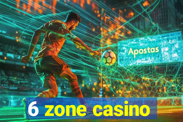 6 zone casino