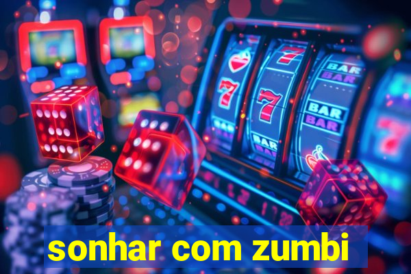 sonhar com zumbi