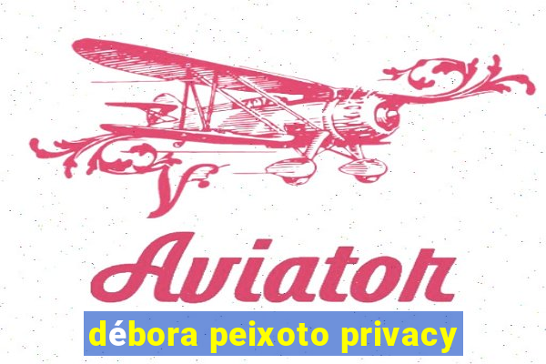 débora peixoto privacy