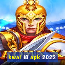 kwai 18 apk 2022