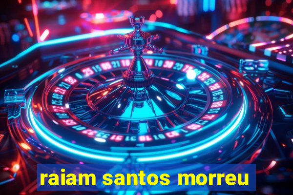 raiam santos morreu