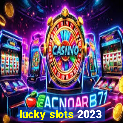 lucky slots 2023