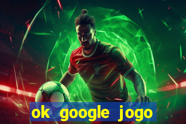 ok google jogo para ganhar dinheiro