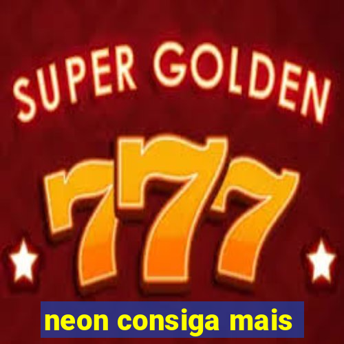 neon consiga mais