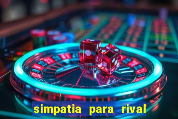 simpatia para rival ir embora para outra cidade