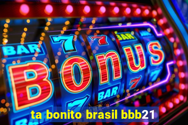 ta bonito brasil bbb21