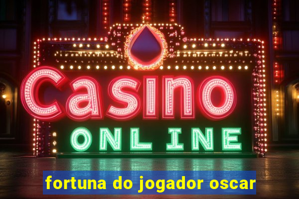 fortuna do jogador oscar