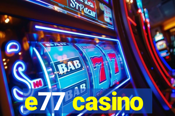 e77 casino