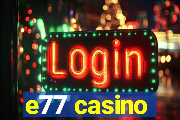 e77 casino