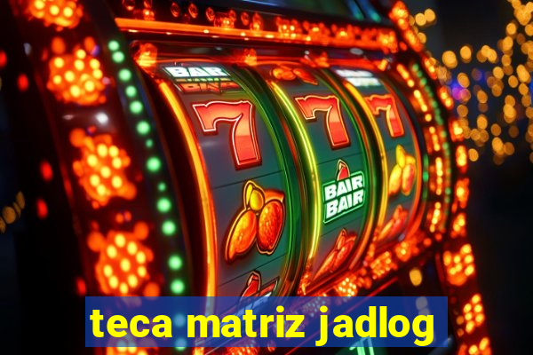 teca matriz jadlog