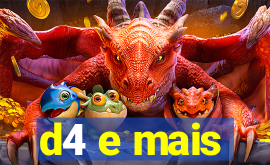 d4 e mais