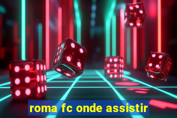 roma fc onde assistir