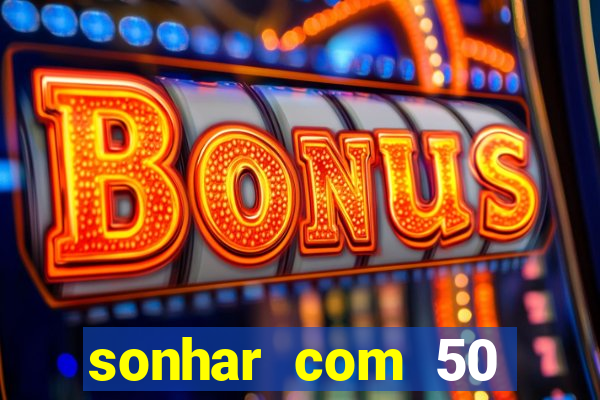 sonhar com 50 reais jogo do bicho