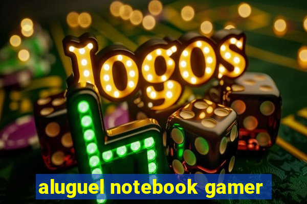 aluguel notebook gamer