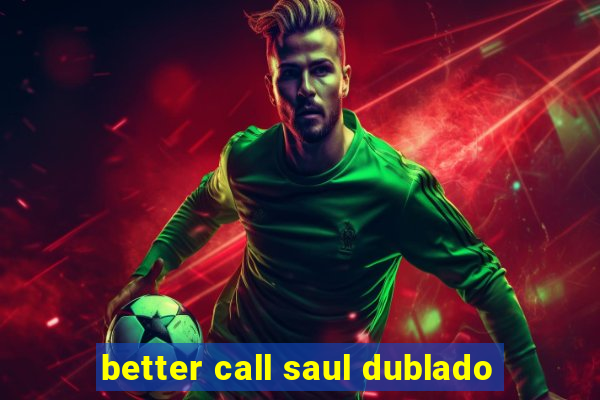 better call saul dublado