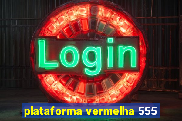 plataforma vermelha 555