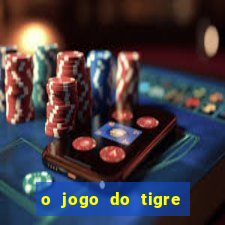 o jogo do tigre da dinheiro