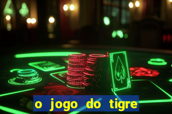 o jogo do tigre da dinheiro