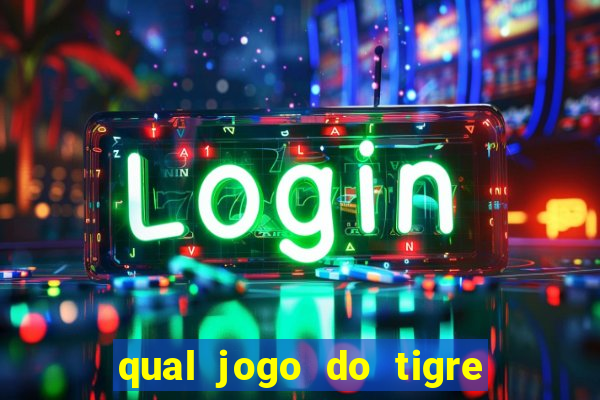 qual jogo do tigre que ganha dinheiro