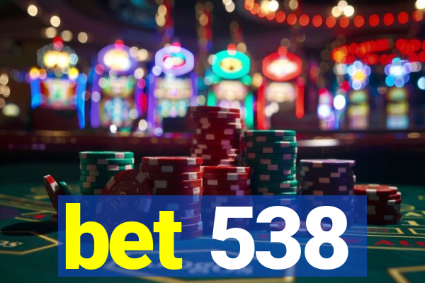 bet 538