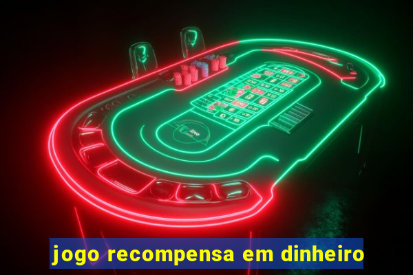 jogo recompensa em dinheiro