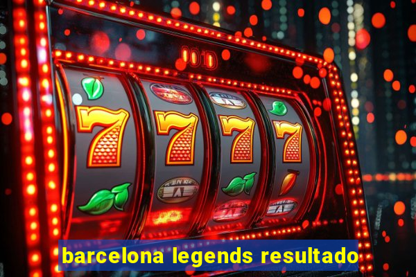 barcelona legends resultado