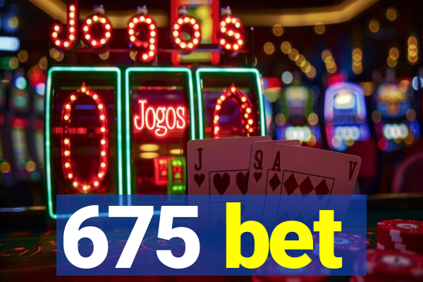 675 bet