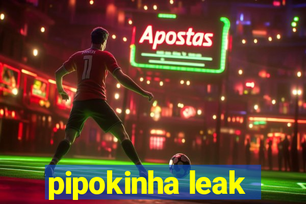 pipokinha leak