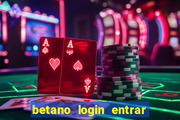 betano login entrar na minha conta