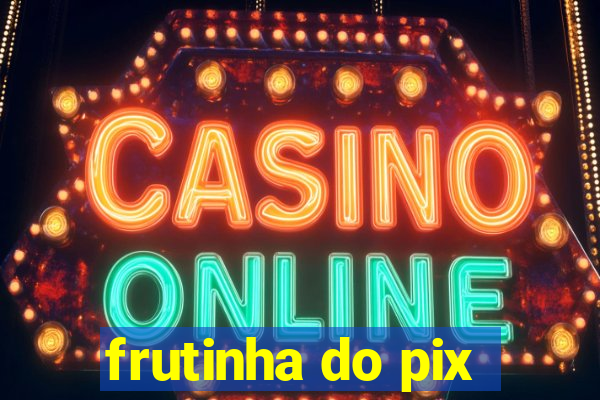 frutinha do pix