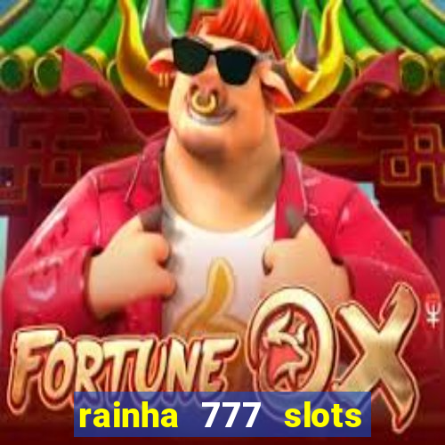 rainha 777 slots paga mesmo