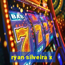 ryan silveira x