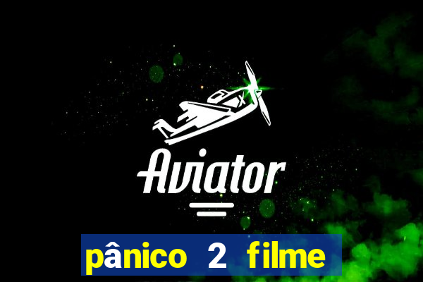 pânico 2 filme completo dublado mega filmes