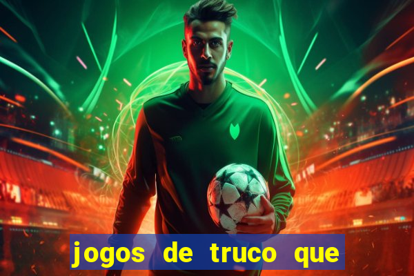 jogos de truco que ganha dinheiro