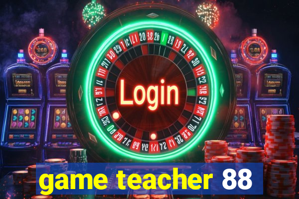 game teacher 88