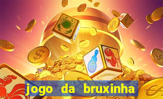 jogo da bruxinha ganhar dinheiro