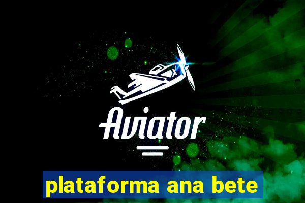 plataforma ana bete