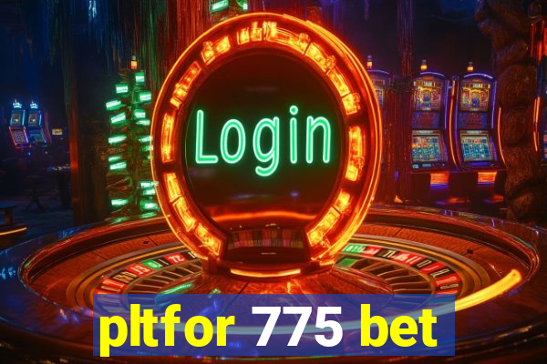 pltfor 775 bet