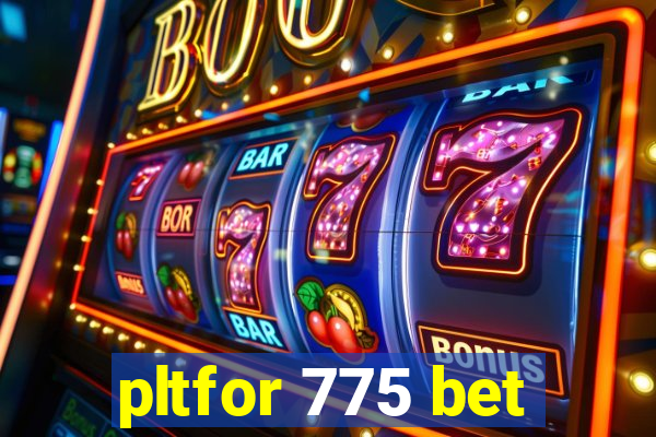 pltfor 775 bet