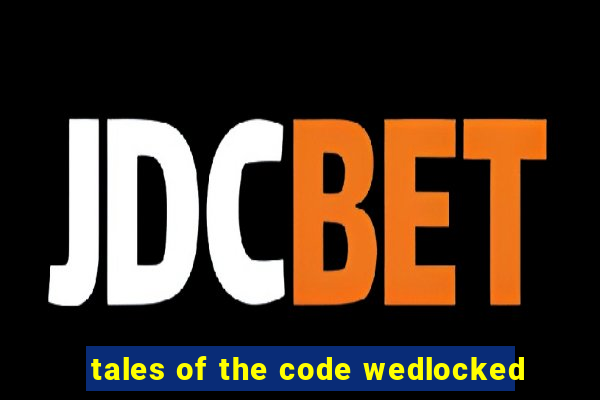 tales of the code wedlocked