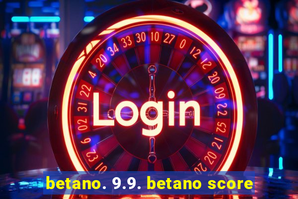 betano. 9.9. betano score