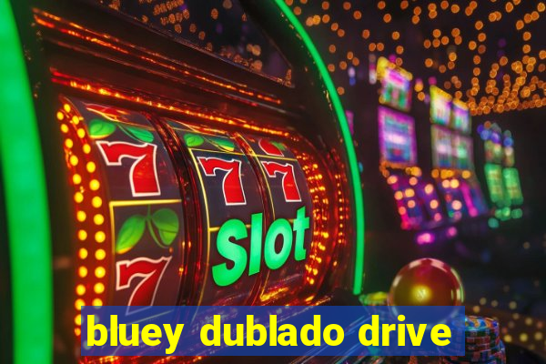 bluey dublado drive