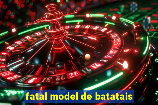 fatal model de batatais