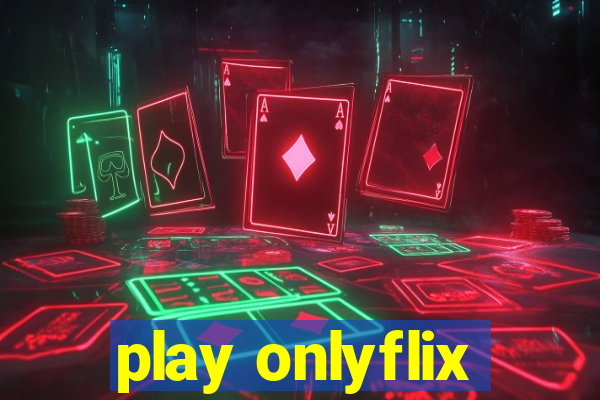 play onlyflix