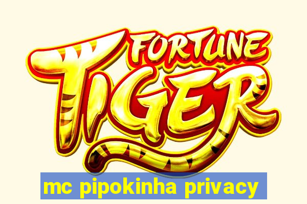 mc pipokinha privacy