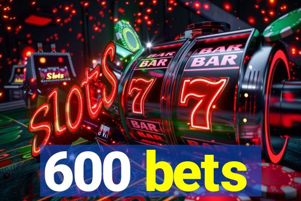 600 bets