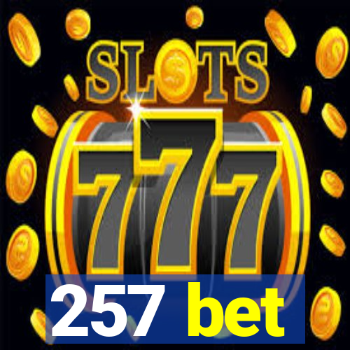 257 bet