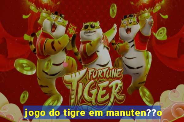 jogo do tigre em manuten??o