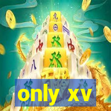 only xv