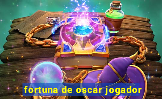 fortuna de oscar jogador